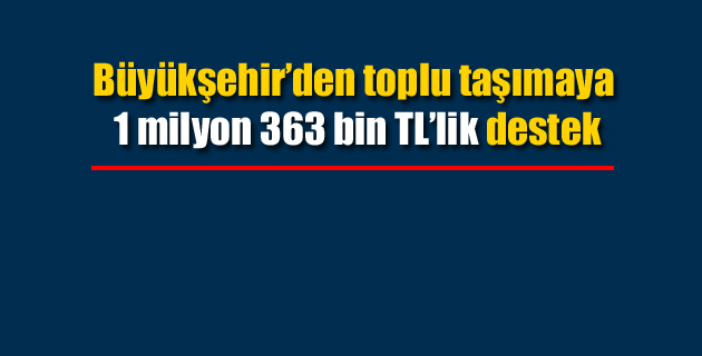 Büyükşehir’den toplu taşımaya 1 milyon 363 bin TL’lik destek