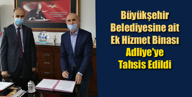 Büyükşehir Belediyesine ait Ek Hizmet Binası Adliye’ye Tahsis Edildi