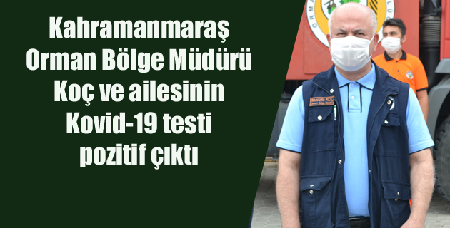 Kahramanmaraş Orman Bölge Müdürü Koç ve ailesinin Kovid-19 testi pozitif çıktı