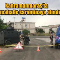 Kahramanmaraş’ta bir mahalle karantinaya alındı