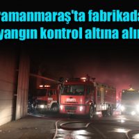 Kahramanmaraş’ta fabrikada çıkan yangın kontrol altına alındı