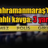 Kahramanmaraş’ta silahlı kavga 3 yaralı