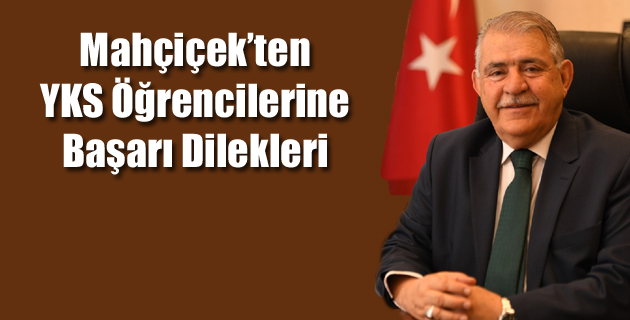 Mahçiçek’ten YKS Öğrencilerine Başarı Dilekleri