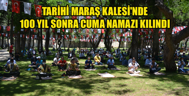 TARİHİ MARAŞ KALESİ’NDE 100 YIL SONRA CUMA NAMAZI KILINDI