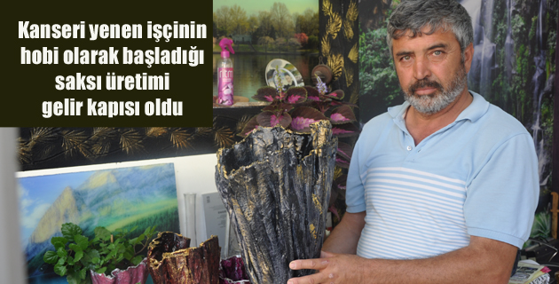 Kanseri yenen işçinin hobi olarak başladığı saksı üretimi gelir kapısı oldu