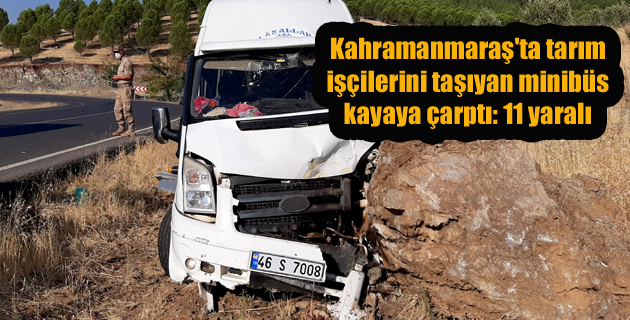 Kahramanmaraş’ta tarım işçilerini taşıyan minibüs kayaya çarptı: 11 yaralı