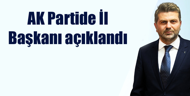 AK Partide İl Başkanı açıklandı