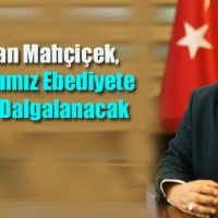 Başkan Mahçiçek, Bayrağımız Ebediyete Kadar Dalgalanacak
