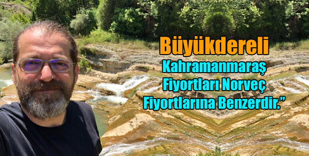 Büyükdereli Kahramanmaraş Fiyortları Norveç Fiyortlarına Benzerdir