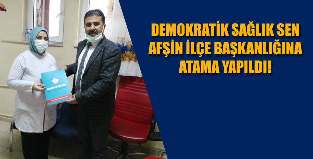 DEMOKRATİK SAĞLIK SEN AFŞİN İLÇE BAŞKANLIĞINA ATAMA YAPILDI!