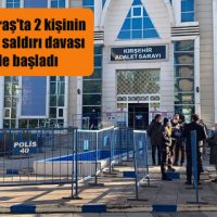 Kahramanmaraş’ta 2 kişinin öldüğü silahlı saldırı davası Kırşehir’de başladı