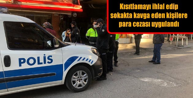 Kısıtlamayı ihlal edip sokakta kavga eden kişilere para cezası uygulandı