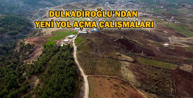 DULKADİROĞLU’NDAN YENİ YOL AÇMA ÇALIŞMALARI