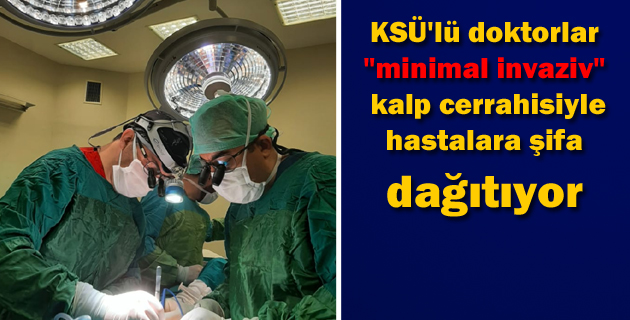 KSÜ’lü doktorlar “minimal invaziv” kalp cerrahisiyle hastalara şifa dağıtıyor