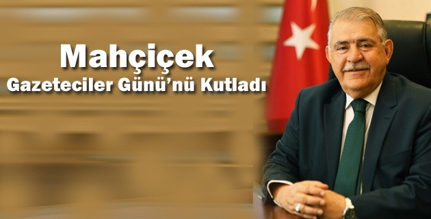 Mahçiçek, Gazeteciler Günü’nü Kutladı