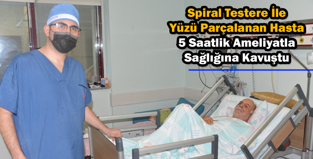 Spiral Testere İle Yüzü Parçalanan Hasta, 5 Saatlik Ameliyatla Sağlığına Kavuştu