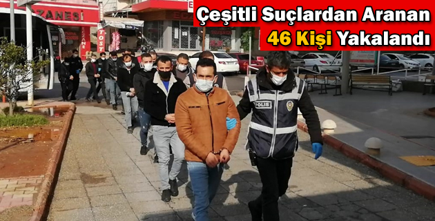 Çeşitli Suçlardan Aranan 46 Kişi Yakalandı