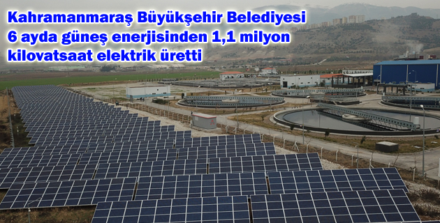 Kahramanmaraş Büyükşehir Belediyesi 6 ayda güneş enerjisinden 1,1 milyon kilovatsaat elektrik üretti