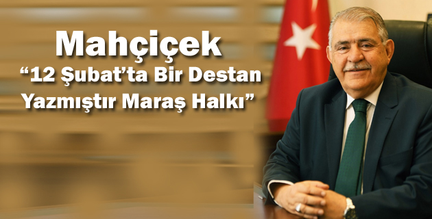 Mahçiçek, “12 Şubat’ta Bir Destan Yazmıştır Maraş Halkı”