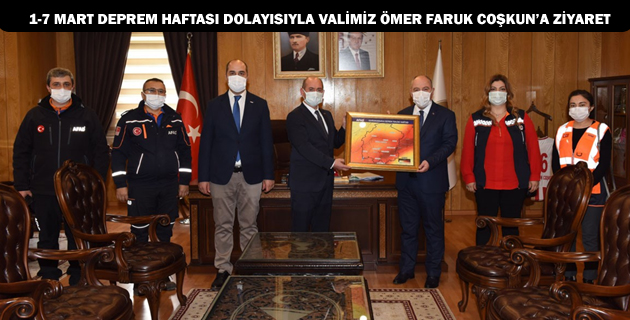 1-7 MART DEPREM HAFTASI DOLAYISIYLA VALİMİZ ÖMER FARUK COŞKUN’A ZİYARET