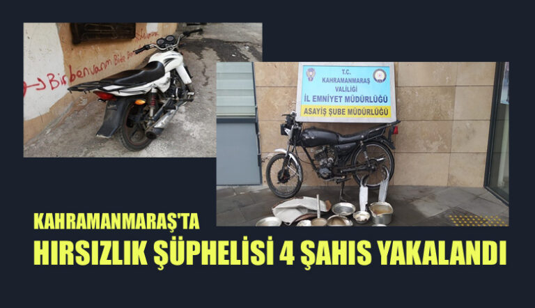 KAHRAMANMARAŞ’TA HIRSIZLIK ŞÜPHELİSİ 4 ŞAHIS YAKALANDI