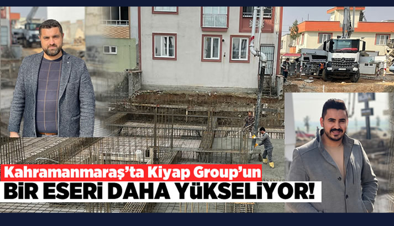 Dulkadiroğlu ilçesinde Kiyap Group’un bir eseri daha yükseliyor!
