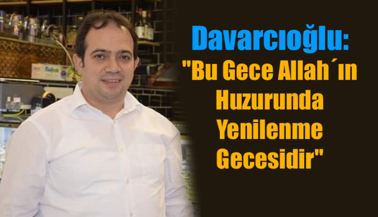 Davarcıoğlu: “Bu Gece Allah´ın Huzurunda Yenilenme Gecesidir”