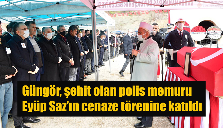 Güngör, şehit olan polis memuru Eyüp Saz’ın cenaze törenine katıldı