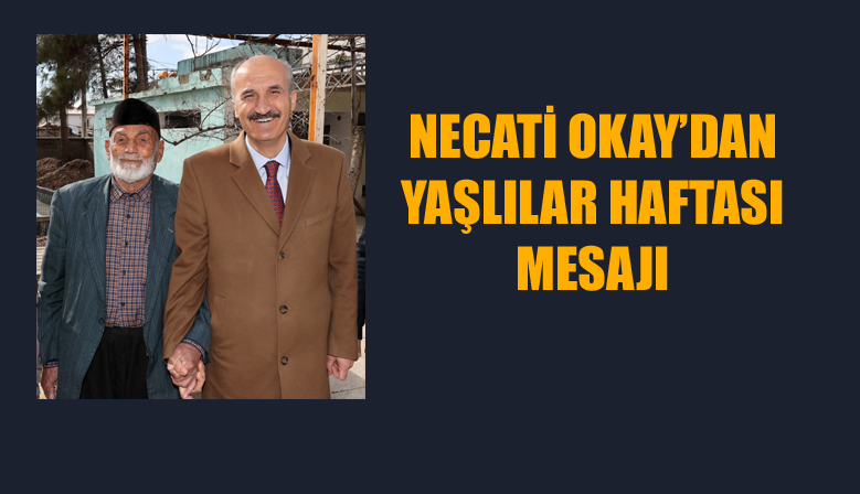 NECATİ OKAY’DAN YAŞLILAR HAFTASI MESAJI