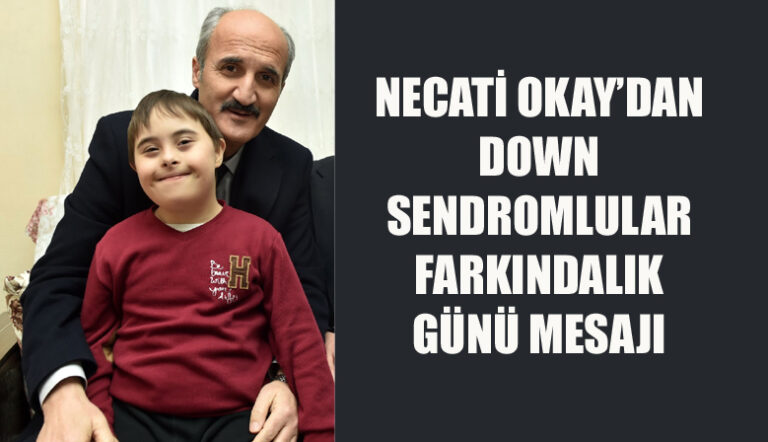 NECATİ OKAY’DAN DOWN SENDROMLULAR FARKINDALIK GÜNÜ MESAJI