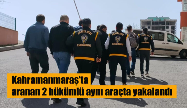 Kahramanmaraş’ta aranan 2 hükümlü aynı araçta yakalandı