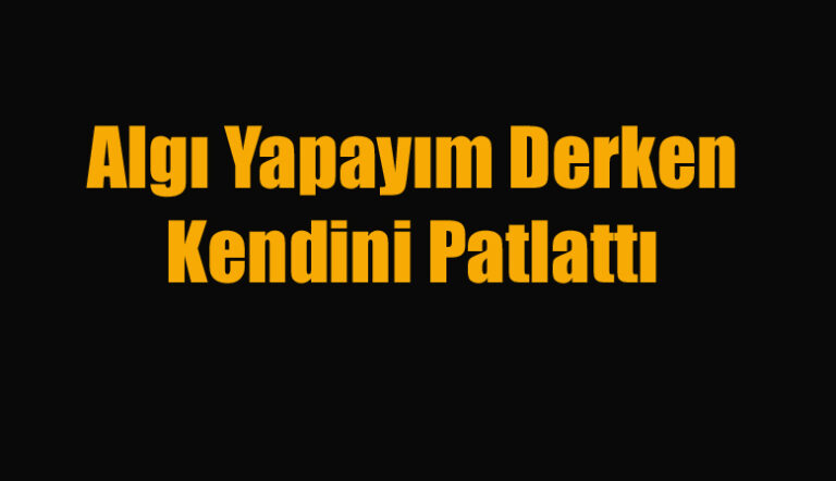 Algı Yapayım Derken Kendini Patlattı