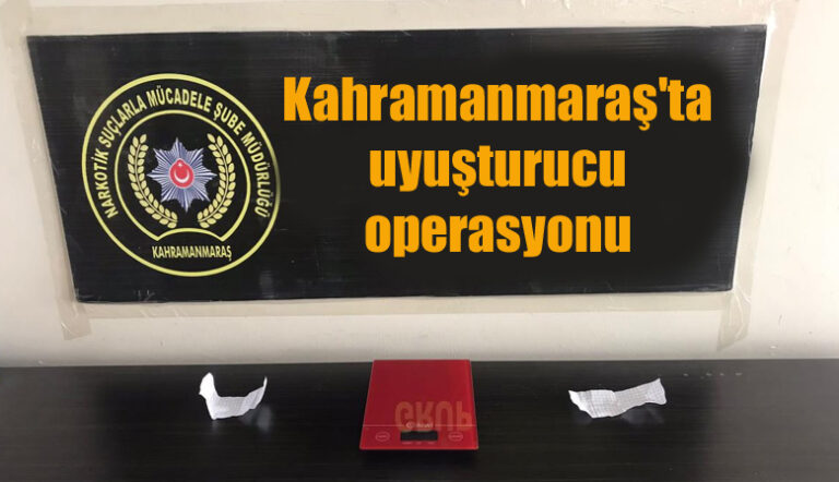 Kahramanmaraş’ta uyuşturucu operasyonu