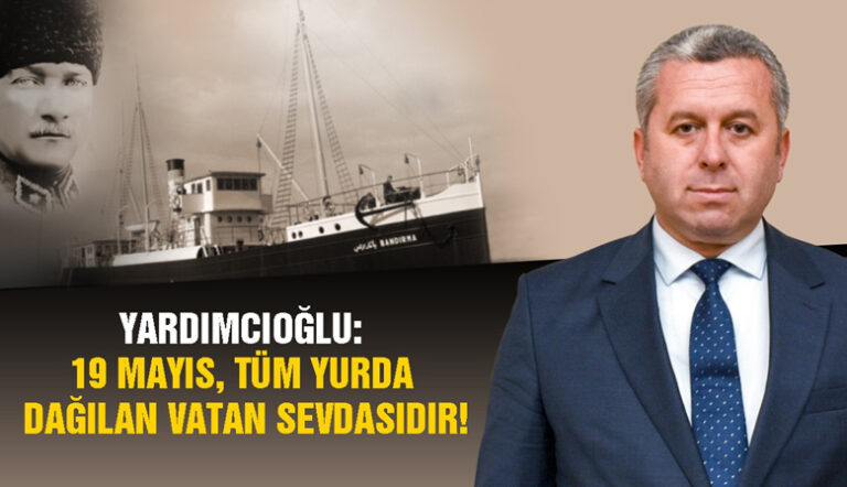 Yardımcıoğlu: 19 Mayıs, Tüm Yurda Dağılan Vatan Sevdasıdır!
