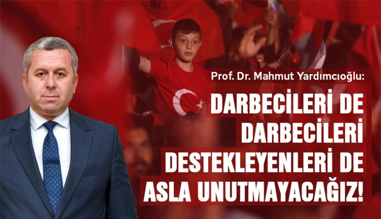 Yardımcıoğlu: Darbecileri de darbecileri destekleyenleri de asla unutmayacağız!