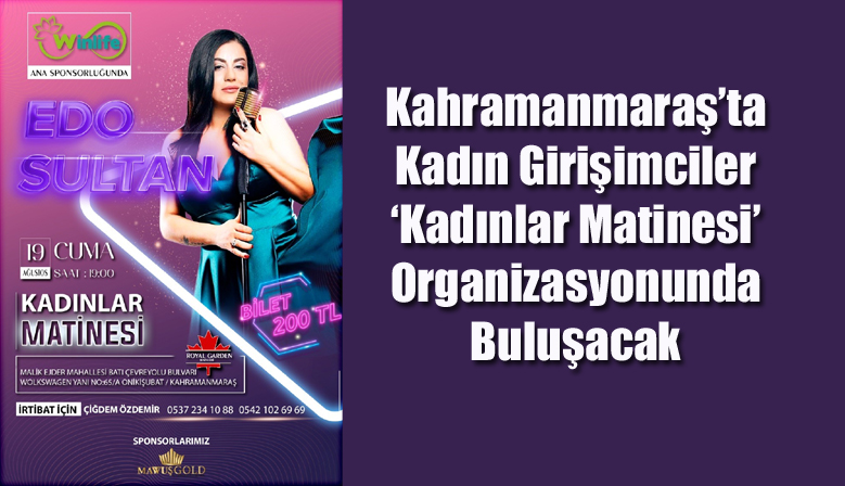 Kahramanmaraş’ta Kadın Girişimciler ‘Kadınlar Matinesi’ Organizasyonunda Buluşacak