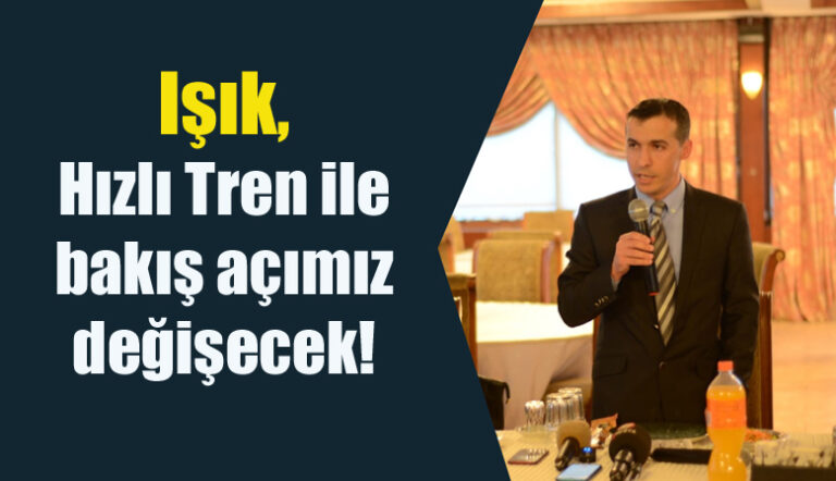Işık, Hızlı Tren ile bakış açımız değişecek!