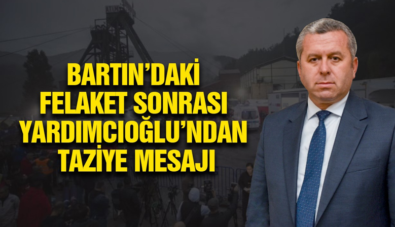 Bartın’daki Felaket Sonrası Yardımcıoğlu’ndan Taziye Mesajı