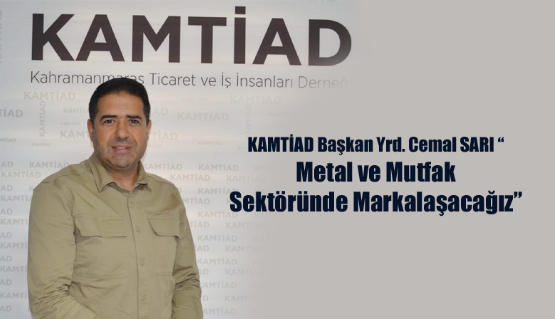 KAMTİAD Başkan Yrd. Cemal SARI “ Metal ve Mutfak Sektöründe Markalaşacağız”