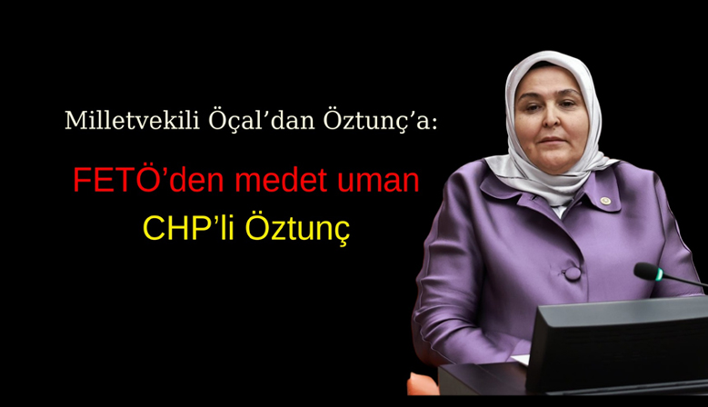 Milletvekili Öçal’dan Öztunç’a: FETÖ’den medet uman CHP’li Öztunç