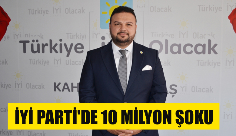 İYİ PARTİ’DE 10 MİLYON ŞOKU