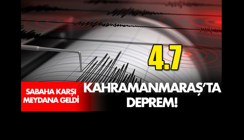 Kahramanmaraş’ta 4.7 büyüklüğünde deprem