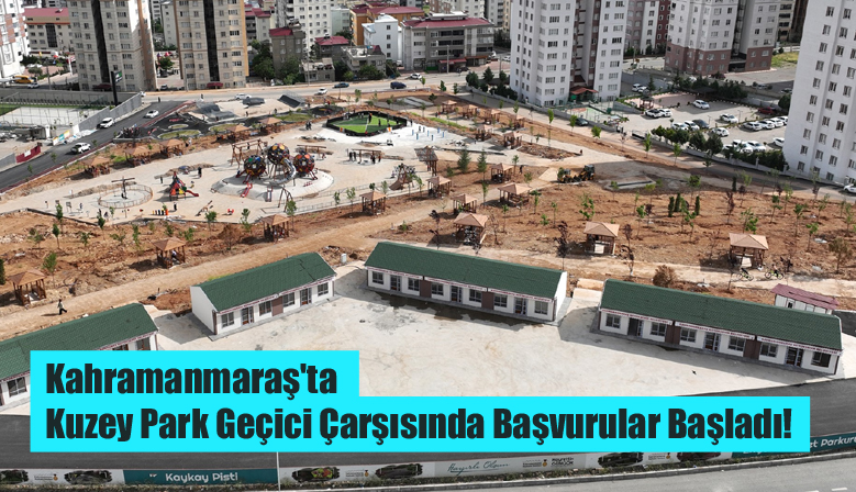 Kahramanmaraş’ta Kuzey Park Geçici Çarşısında Başvurular Başladı!