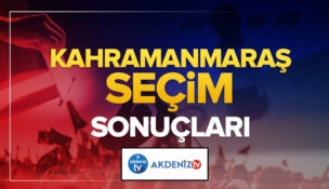 İşte Kahramanmaraş’ta Seçim Sonuçları